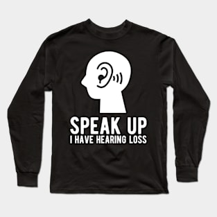 speak up i have hearing loss deaf  hearing asl  audio  impaired  sign   aid  lipread  deafness   bsl  disability communication Long Sleeve T-Shirt